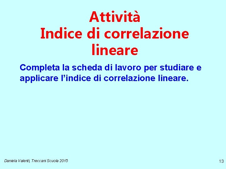Attività Indice di correlazione lineare Completa la scheda di lavoro per studiare e applicare