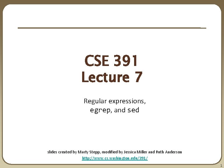 CSE 391 Lecture 7 Regular expressions, egrep, and sed slides created by Marty Stepp, CSE 391 Lecture 7 Regular expressions, egrep, and sed slides created by Marty Stepp,
