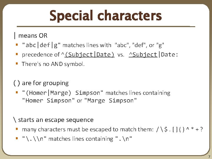 Special characters | means OR § "abc|def|g" matches lines with "abc", "def", or "g" Special characters | means OR § "abc|def|g" matches lines with "abc", "def", or "g"