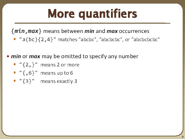 More quantifiers {min, max} means between min and max occurrences § "a(bc){2, 4}" matches More quantifiers {min, max} means between min and max occurrences § "a(bc){2, 4}" matches