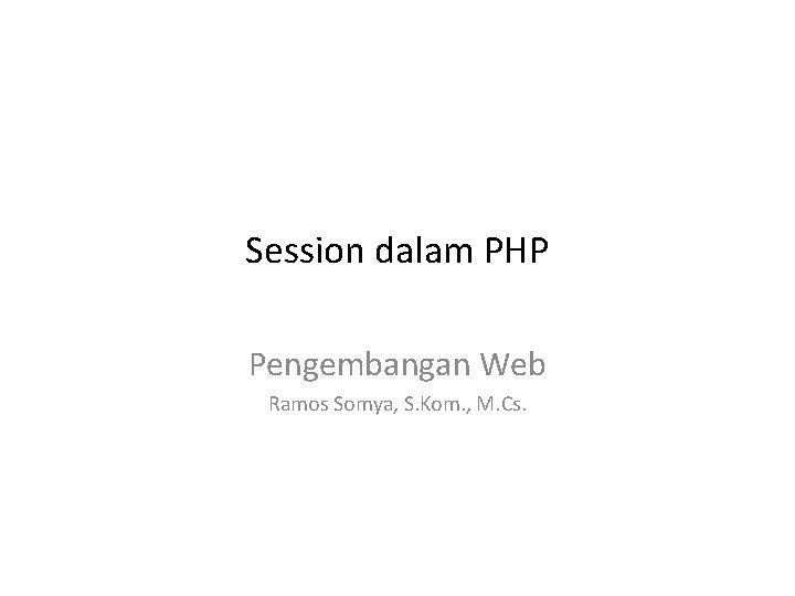 Session dalam PHP Pengembangan Web Ramos Somya, S. Kom. , M. Cs. 