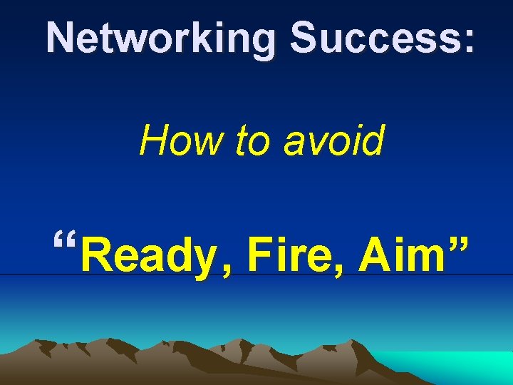 Networking Success: How to avoid “Ready, Fire, Aim” 