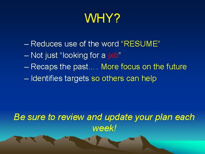 WHY? – Reduces use of the word “RESUME” – Not just “looking for a