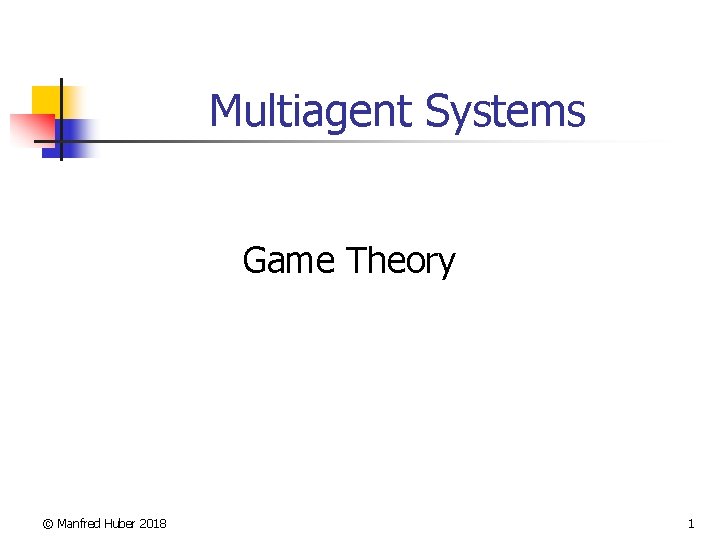 Multiagent Systems Game Theory © Manfred Huber 2018 1 