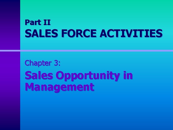 Part II SALES FORCE ACTIVITIES Chapter 3: Sales Opportunity in Management 