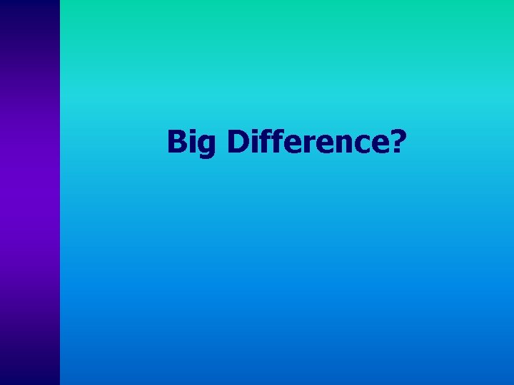 Big Difference? 