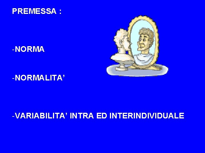 PREMESSA : -NORMALITA’ -VARIABILITA’ INTRA ED INTERINDIVIDUALE 