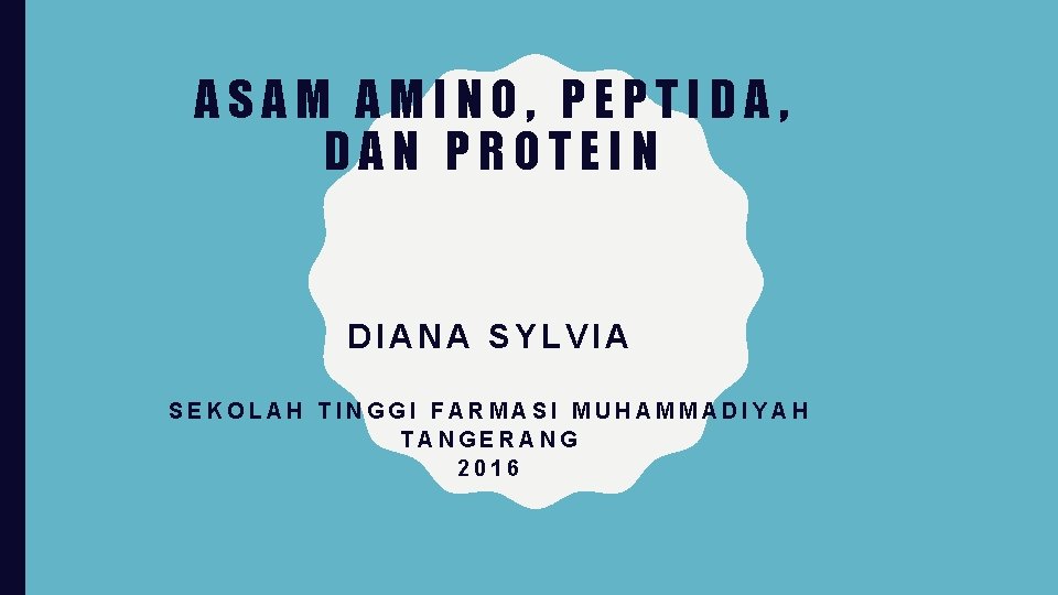 ASAM AMINO, PEPTIDA, DAN PROTEIN DIANA SYLVIA SEKOLAH TINGGI FARMASI MUHAMMADIYAH TANGERANG 2016 