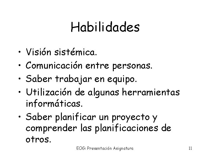 Habilidades • • Visión sistémica. Comunicación entre personas. Saber trabajar en equipo. Utilización de