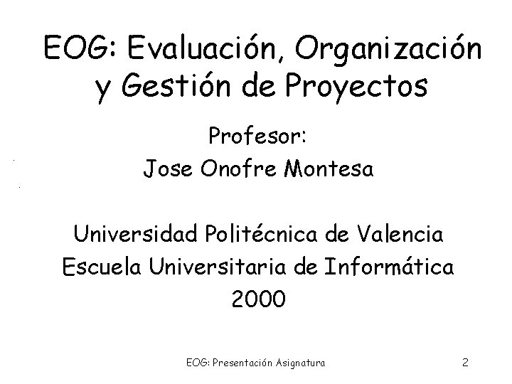 EOG: Evaluación, Organización y Gestión de Proyectos Profesor: Jose Onofre Montesa Universidad Politécnica de