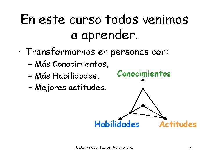 En este curso todos venimos a aprender. • Transformarnos en personas con: – Más