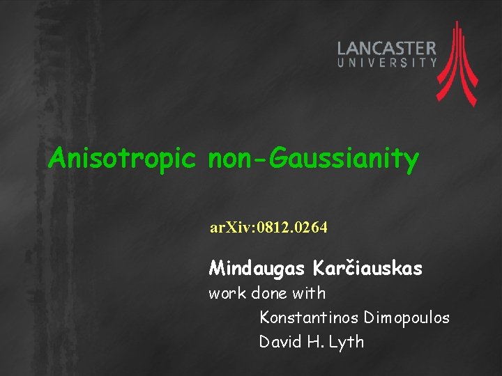 Anisotropic non-Gaussianity ar. Xiv: 0812. 0264 Mindaugas Karčiauskas work done with Konstantinos Dimopoulos David