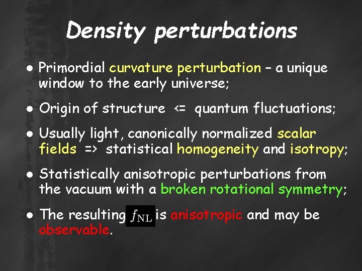 Density perturbations ● Primordial curvature perturbation – a unique window to the early universe;