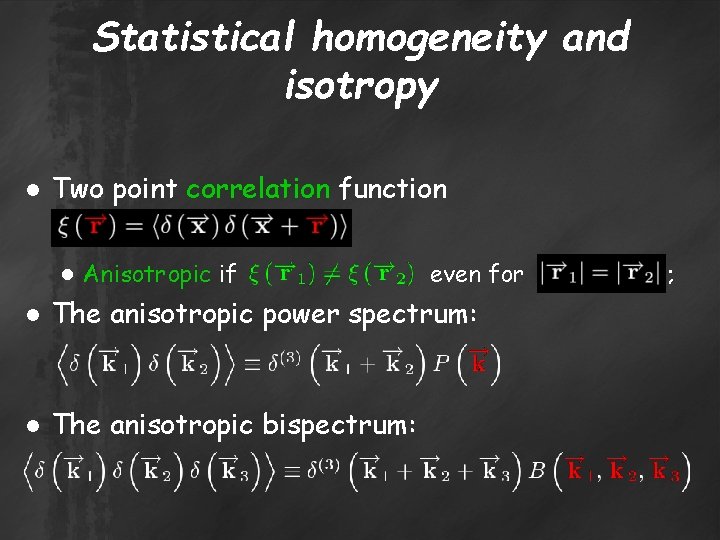 Statistical homogeneity and isotropy ● Two point correlation function ● Anisotropic if even for