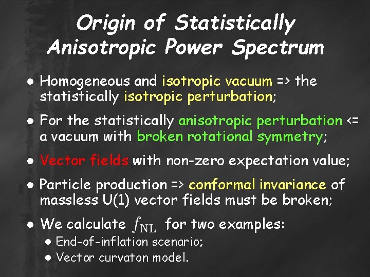 Origin of Statistically Anisotropic Power Spectrum ● Homogeneous and isotropic vacuum => the statistically