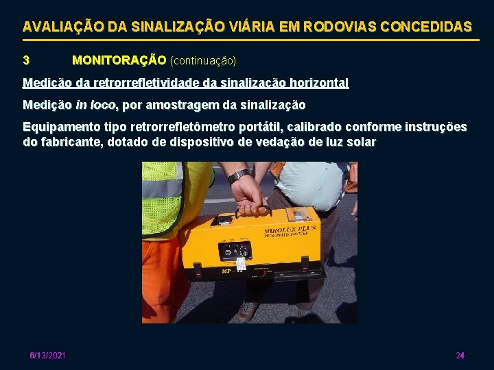 AVALIAÇÃO DA SINALIZAÇÃO VIÁRIA EM RODOVIAS CONCEDIDAS 3 MONITORAÇÃO (continuação) Medição da retrorrefletividade da