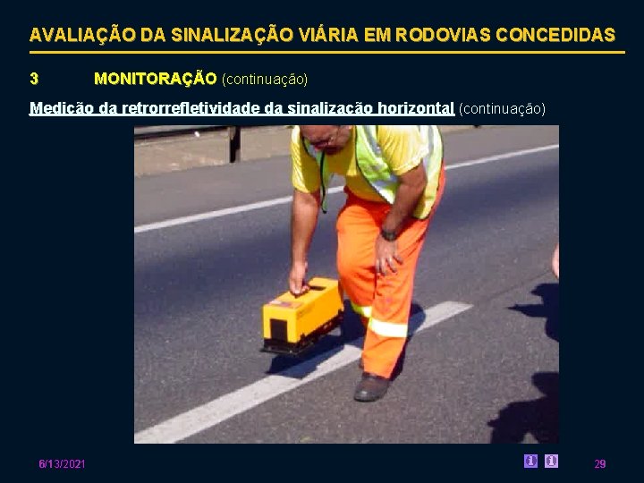 AVALIAÇÃO DA SINALIZAÇÃO VIÁRIA EM RODOVIAS CONCEDIDAS 3 MONITORAÇÃO (continuação) Medição da retrorrefletividade da