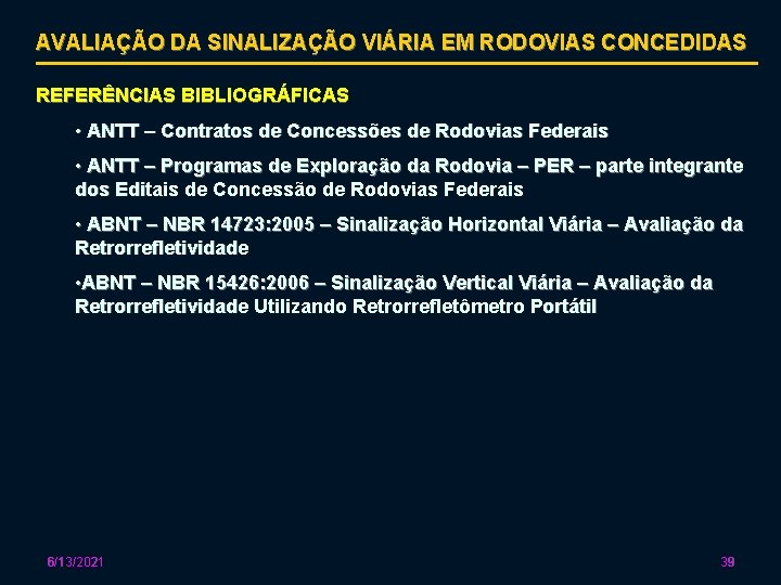 AVALIAÇÃO DA SINALIZAÇÃO VIÁRIA EM RODOVIAS CONCEDIDAS REFERÊNCIAS BIBLIOGRÁFICAS • ANTT – Contratos de