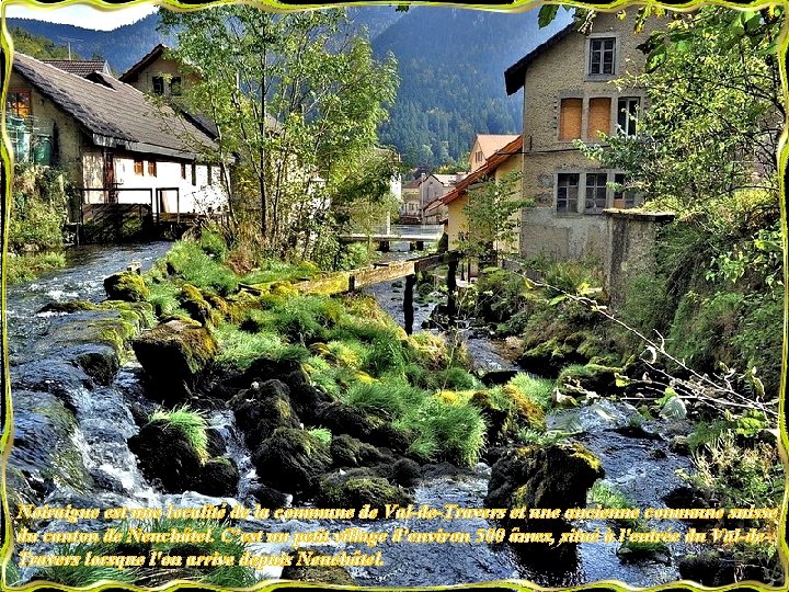 Noiraigue est une localité de la commune de Val-de-Travers et une ancienne commune suisse