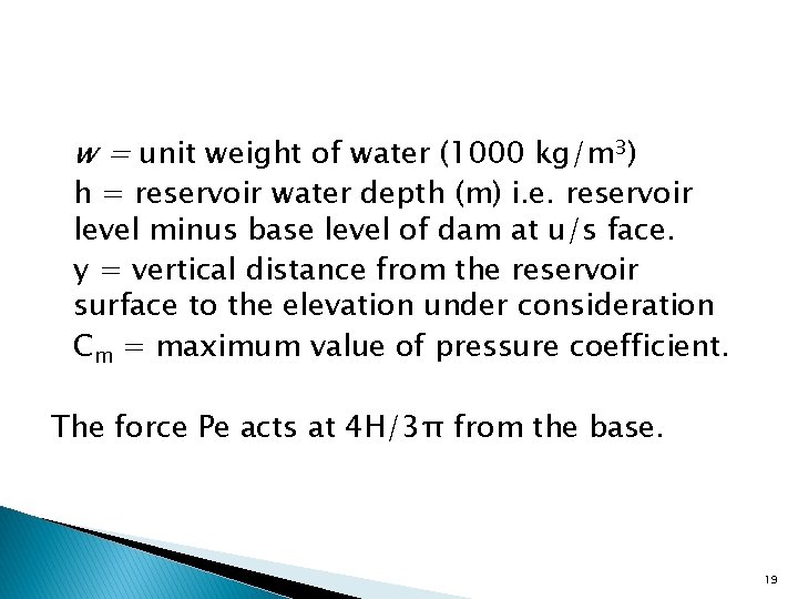 w = unit weight of water (1000 kg/m 3) h = reservoir water depth