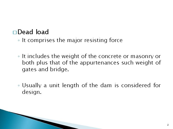 � Dead load ◦ It comprises the major resisting force ◦ It includes the