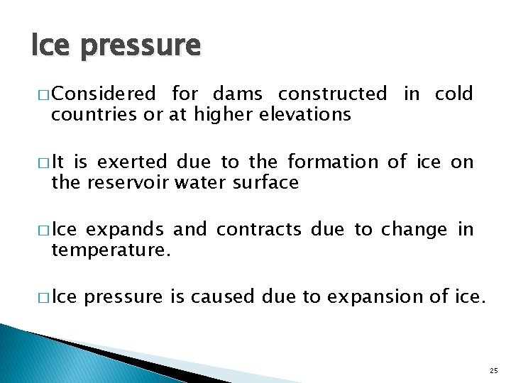 Ice pressure � Considered for dams constructed in cold countries or at higher elevations