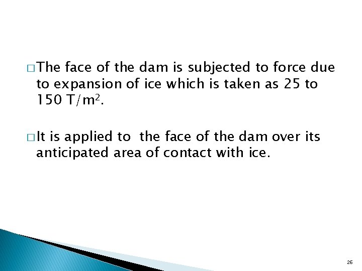 � The face of the dam is subjected to force due to expansion of