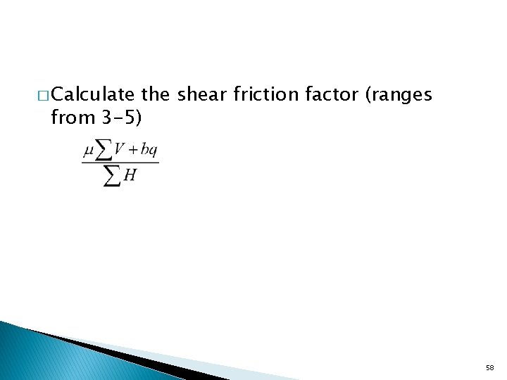 � Calculate the shear friction factor (ranges from 3 -5) 58 