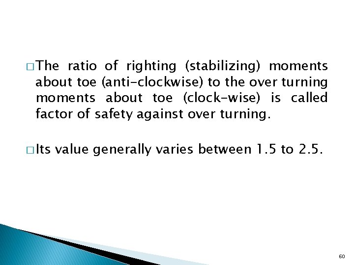 � The ratio of righting (stabilizing) moments about toe (anti-clockwise) to the over turning