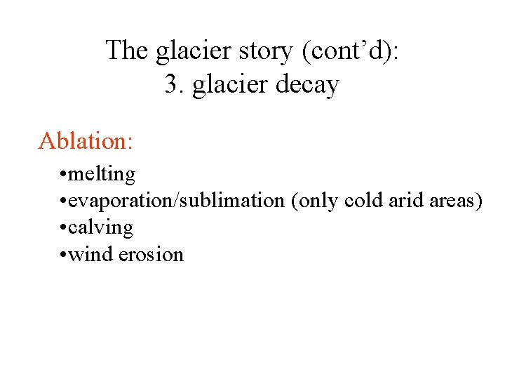 The glacier story (cont’d): 3. glacier decay Ablation: • melting • evaporation/sublimation (only cold