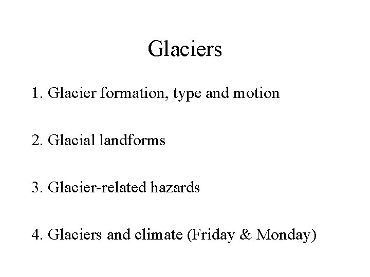 Glaciers 1. Glacier formation, type and motion 2. Glacial landforms 3. Glacier-related hazards 4.
