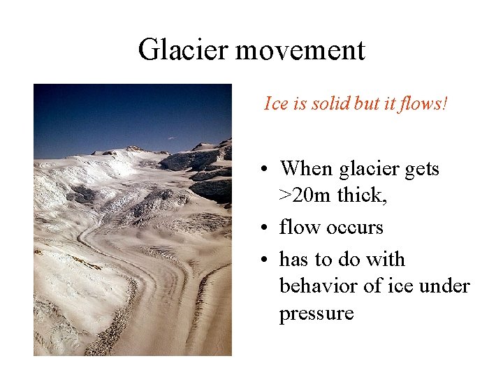 Glacier movement Ice is solid but it flows! • When glacier gets >20 m