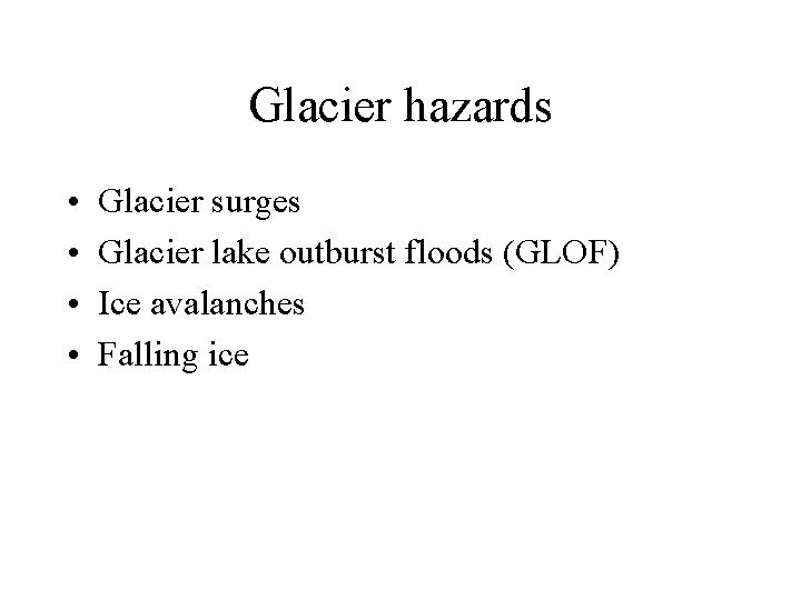 Glacier hazards • • Glacier surges Glacier lake outburst floods (GLOF) Ice avalanches Falling