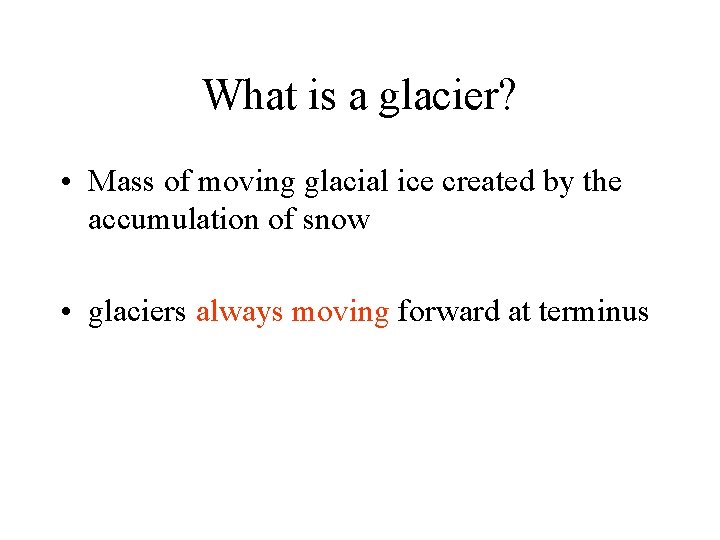 What is a glacier? • Mass of moving glacial ice created by the accumulation