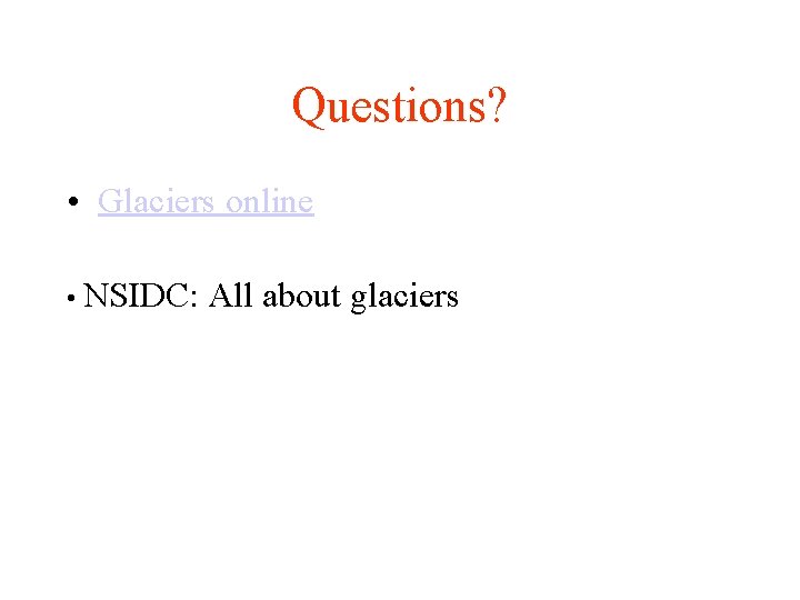 Questions? • Glaciers online • NSIDC: All about glaciers 