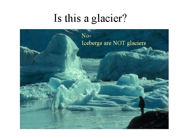 Is this a glacier? No. Icebergs are NOT glaciers 