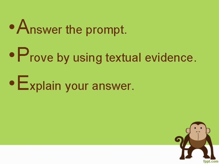  • Answer the prompt. • Prove by using textual evidence. • Explain your