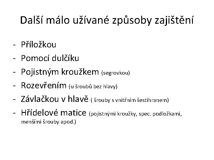 Další málo užívané způsoby zajištění - Příložkou Pomocí dulčíku Pojistným kroužkem (segrovkou) Rozevřením (u