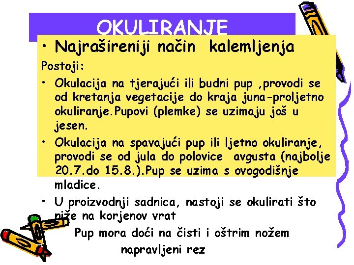 OKULIRANJE • Najrašireniji način kalemljenja Postoji: • Okulacija na tjerajući ili budni pup ,