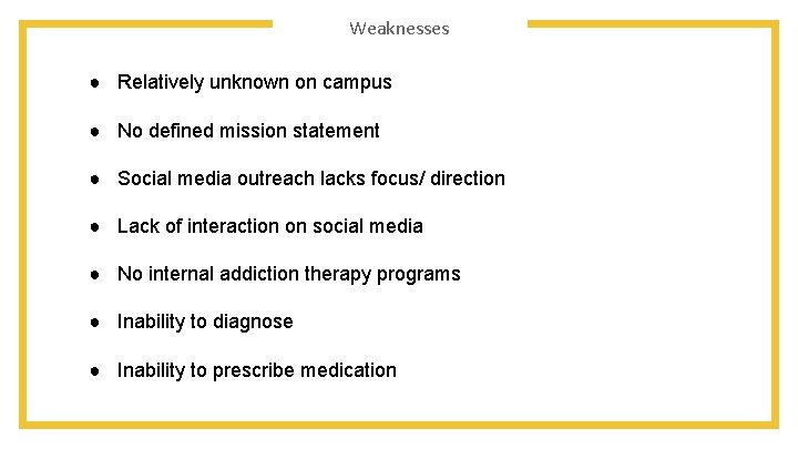 Weaknesses ● Relatively unknown on campus ● No defined mission statement ● Social media
