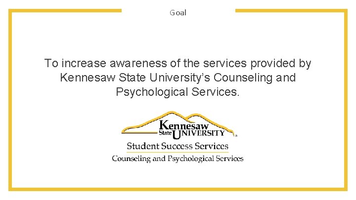 Goal To increase awareness of the services provided by Kennesaw State University’s Counseling and