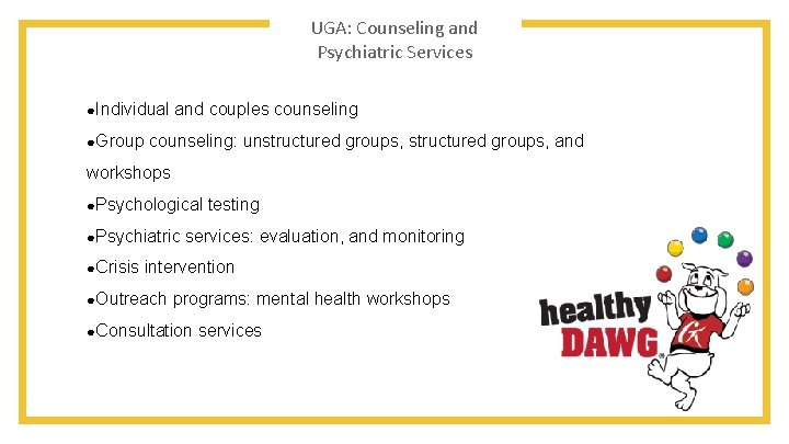 UGA: Counseling and Psychiatric Services ●Individual ●Group and couples counseling: unstructured groups, and workshops