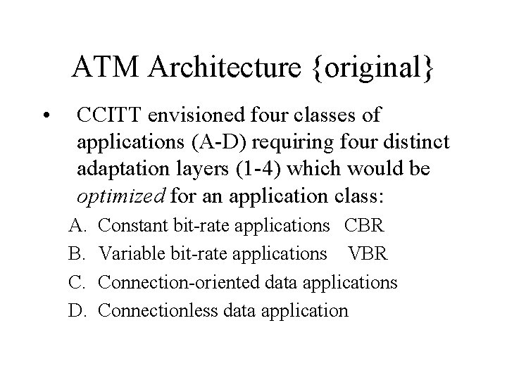 ATM Architecture {original} • CCITT envisioned four classes of applications (A-D) requiring four distinct