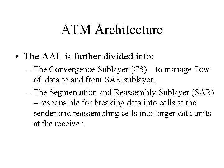 ATM Architecture • The AAL is further divided into: – The Convergence Sublayer (CS)