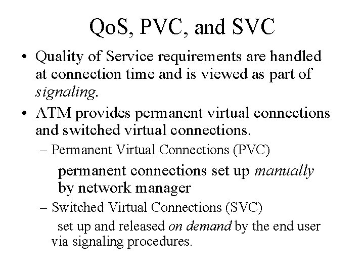 Qo. S, PVC, and SVC • Quality of Service requirements are handled at connection