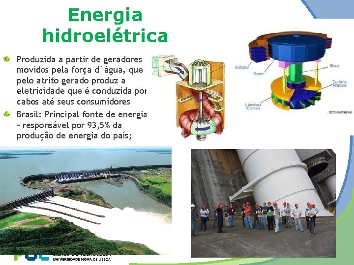 Energia hidroelétrica Produzida a partir de geradores movidos pela força d`água, que pelo atrito