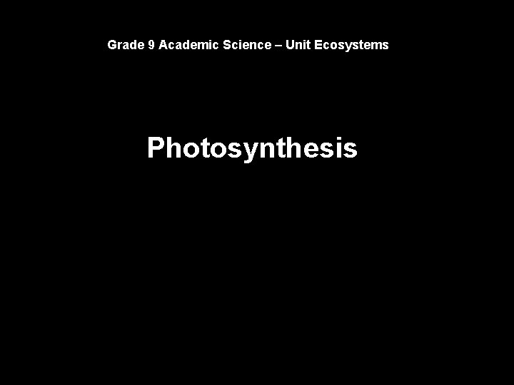 Grade 9 Academic Science – Unit Ecosystems Photosynthesis 