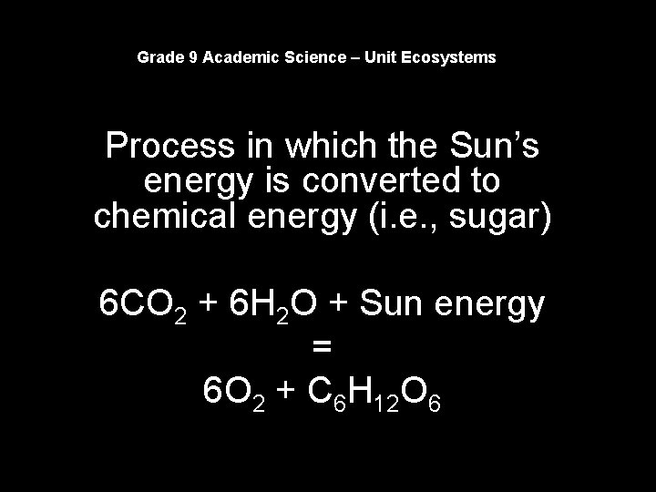 Grade 9 Academic Science – Unit Ecosystems Process in which the Sun’s energy is
