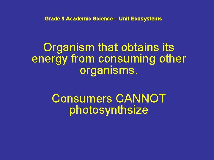 Grade 9 Academic Science – Unit Ecosystems Organism that obtains its energy from consuming