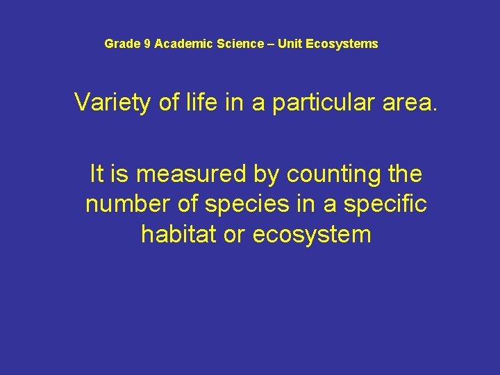 Grade 9 Academic Science – Unit Ecosystems Variety of life in a particular area.